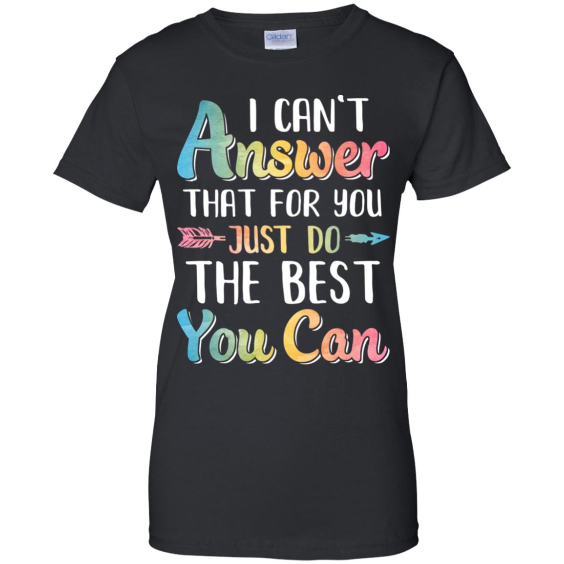 I Can't Answer That For You Just Do The Best You Can T-Shirt & Hoodie | Teecentury.com