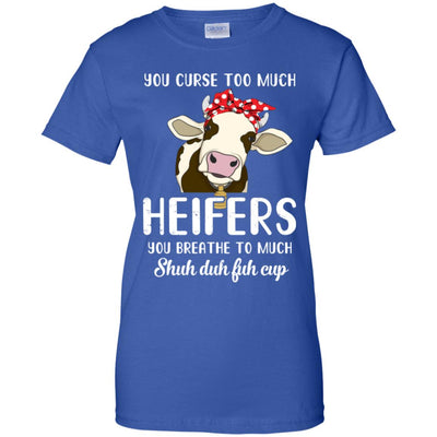 You Curse Too Much Heifer You Breathe Too Much T-Shirt & Tank Top | Teecentury.com