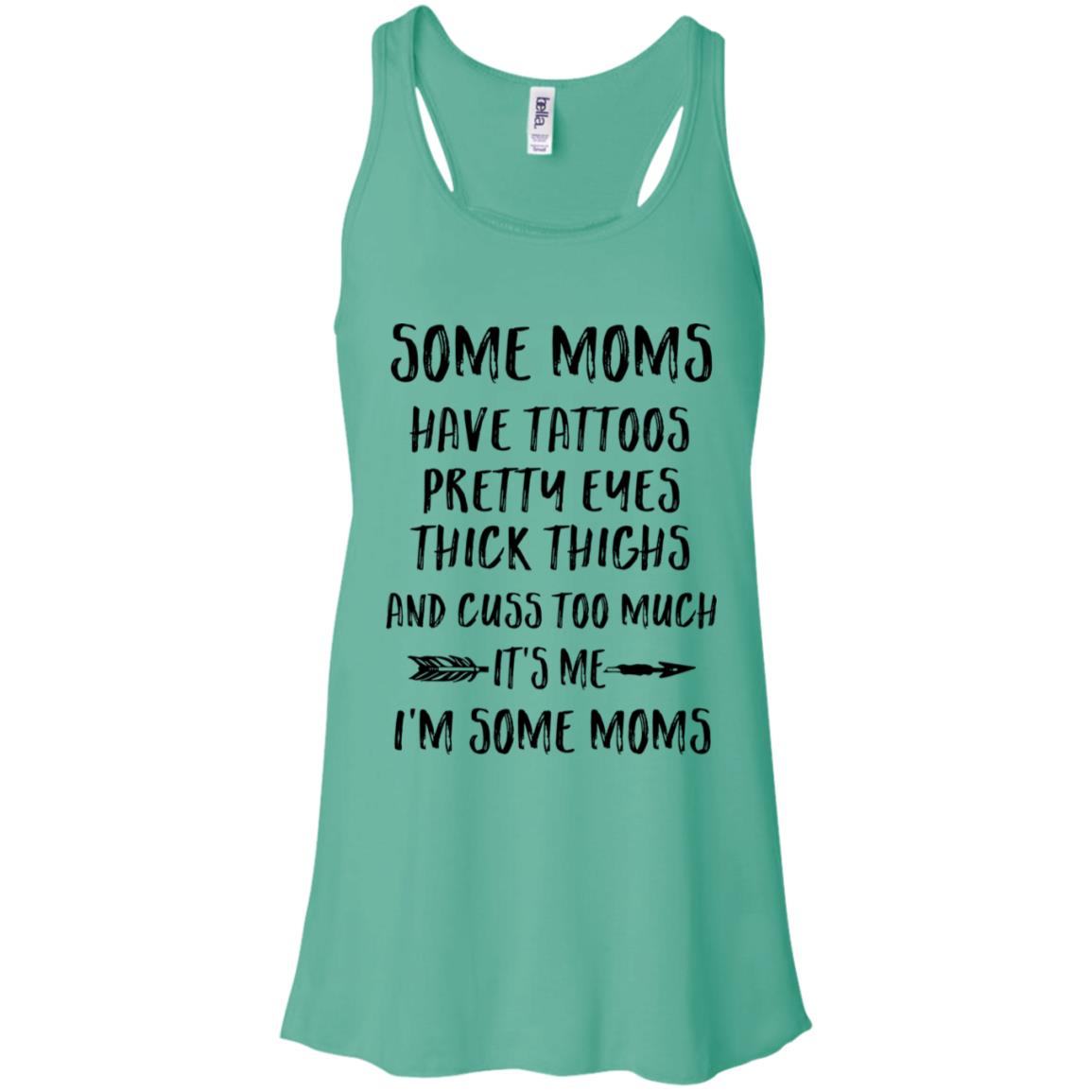 Some Moms Have Tattoos Pretty Eyes It's Me I'm Some Moms T-Shirt & Tank Top | Teecentury.com