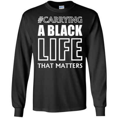 Carrying A Black Life That Matters T Shirt T-Shirt & Hoodie | Teecentury.com