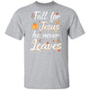 Fall For Jesus He Never Leaves Christian Lover Autumn Gift T-Shirt & Hoodie | Teecentury.com