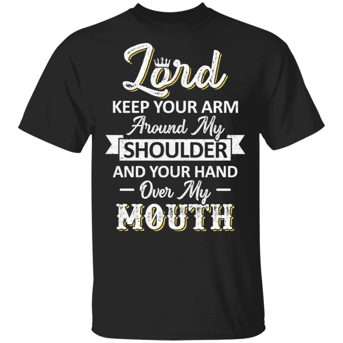 Lord Keep Your Arm Around My Shoulder And Hand Over My Mouth T-Shirt & Hoodie | Teecentury.com