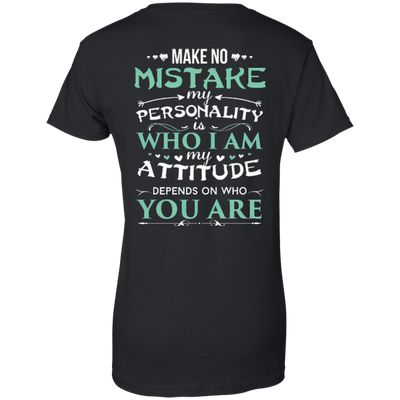 Make No Mistake My Attitude Depens On Who You Are T-Shirt & Hoodie | Teecentury.com