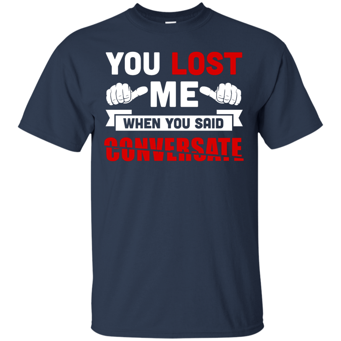 You Lost Me When You Said CONVERSATE T-Shirt & Hoodie | Teecentury.com