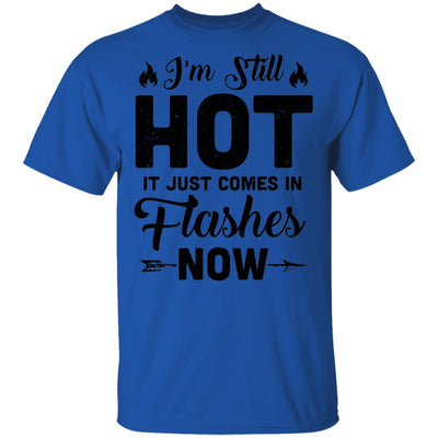 I'm Still Hot It Just Comes in Flashes Now T-Shirt & Hoodie | Teecentury.com