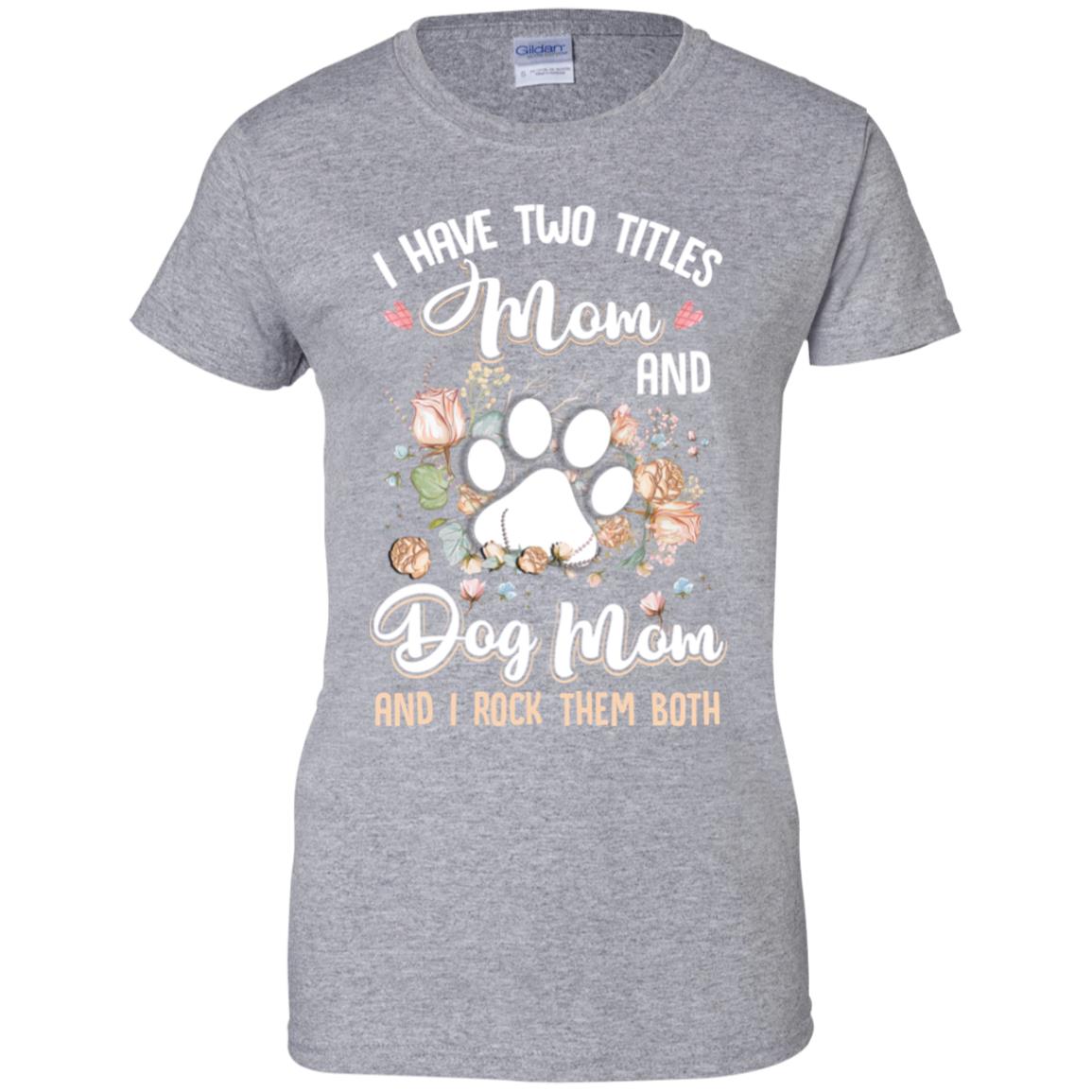 I Have Two Titles Mom And Dog Mom Funny Dog Lover T-Shirt & Hoodie | Teecentury.com