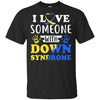 I Love Someone With Down Syndrome Mom Dad T-Shirt & Hoodie | Teecentury.com