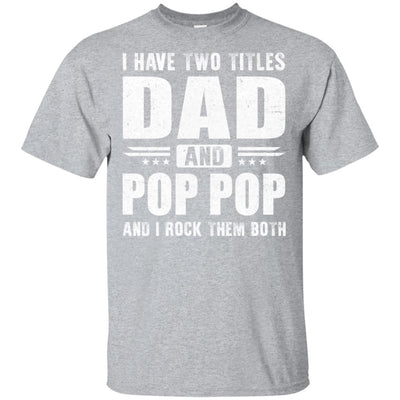 I Have Two Titles Dad And Pop Pop Fathers Day Gift Dad T-Shirt & Hoodie | Teecentury.com