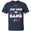 Just Here To Bang 4Th Of July Funny Firework Fourth July T-Shirt & Hoodie | Teecentury.com