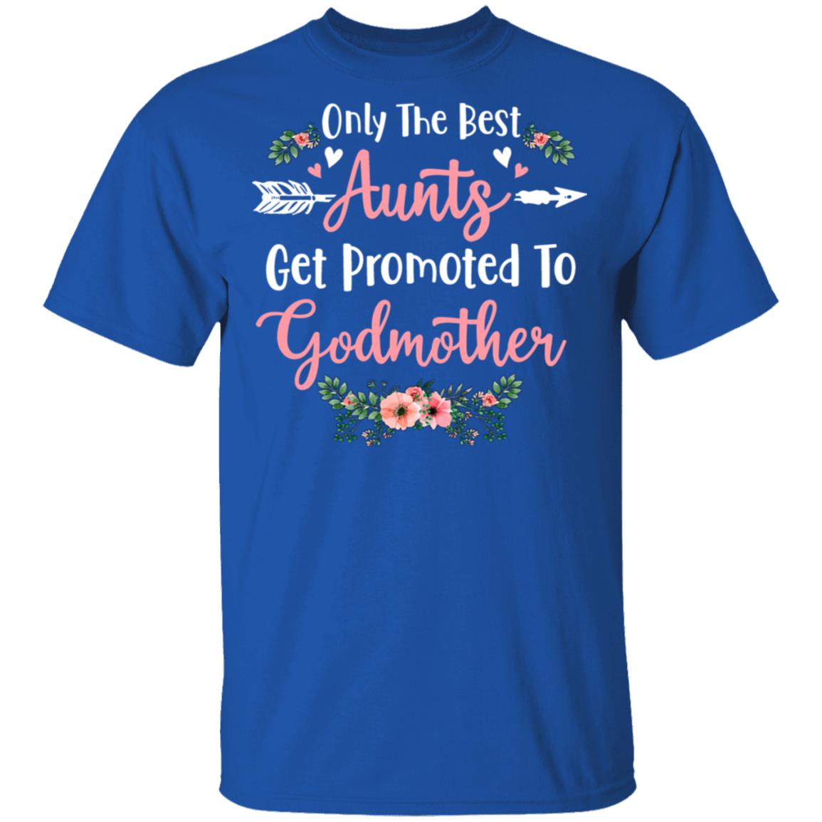 Only The Best Aunts Get Promoted To Godmother Shirt Only The Best Aunts Get Promoted To Godmother Shirt