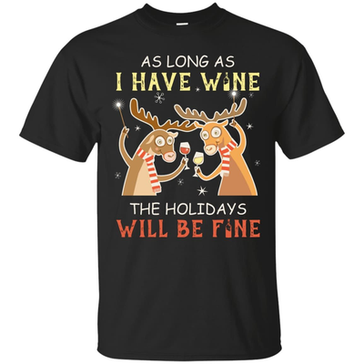 As Long As I Have Wine The Holidays Will Be Fine T-Shirt & Hoodie | Teecentury.com