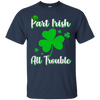 St Patricks Day Part Irish All Trouble Funny Party T-Shirt & Hoodie | Teecentury.com