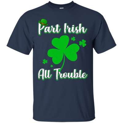 St Patricks Day Part Irish All Trouble Funny Party T-Shirt & Hoodie | Teecentury.com