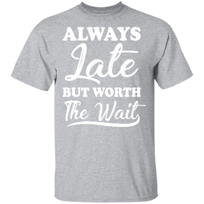 Always Late But Worth The Wait T-Shirt & Hoodie | Teecentury.com