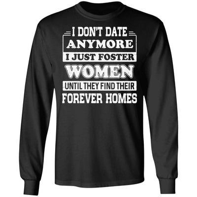 I Don't Date Anymore I Just Foster Women Until They Find Men T-Shirt & Hoodie | Teecentury.com