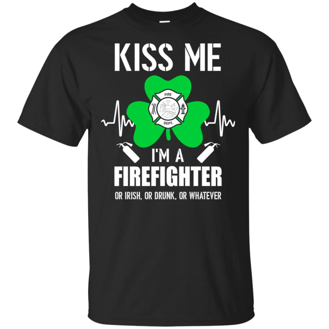 Kiss Me Im A Firefighter On Irish Or Drunk Or Whatever T-Shirt & Hoodie | Teecentury.com