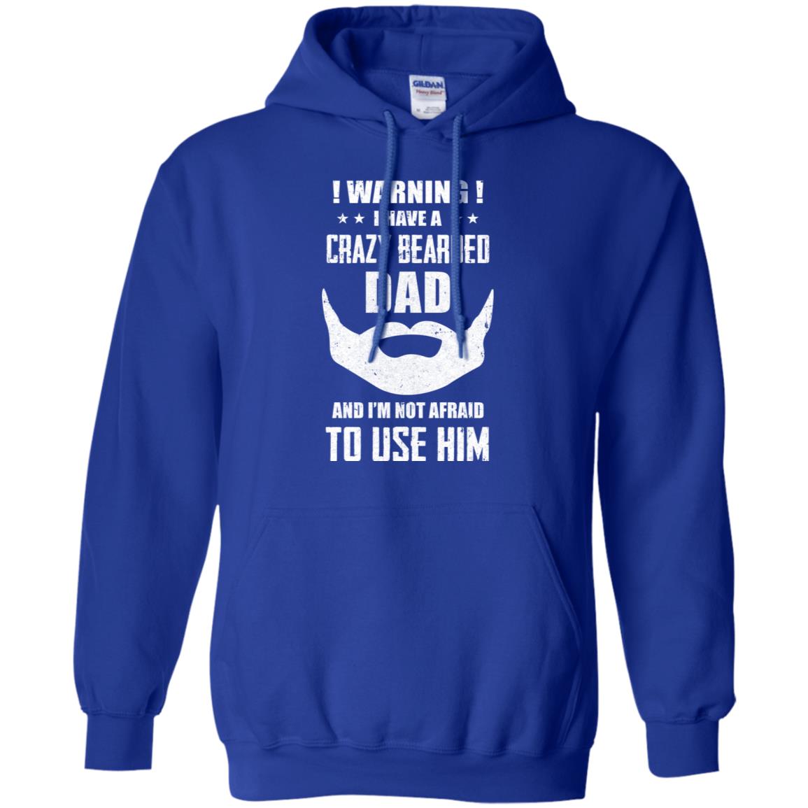 I Have A Crazy Bearded Dad I'm Not Afraid Use Him T-Shirt & Hoodie | Teecentury.com