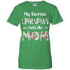 Floral My Favorite Librarian Calls Me Mom Mothers Day Gift T-Shirt & Hoodie | Teecentury.com