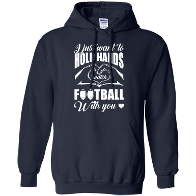 I Just Want To Hold Hands And Watch Football T-Shirt & Hoodie | Teecentury.com