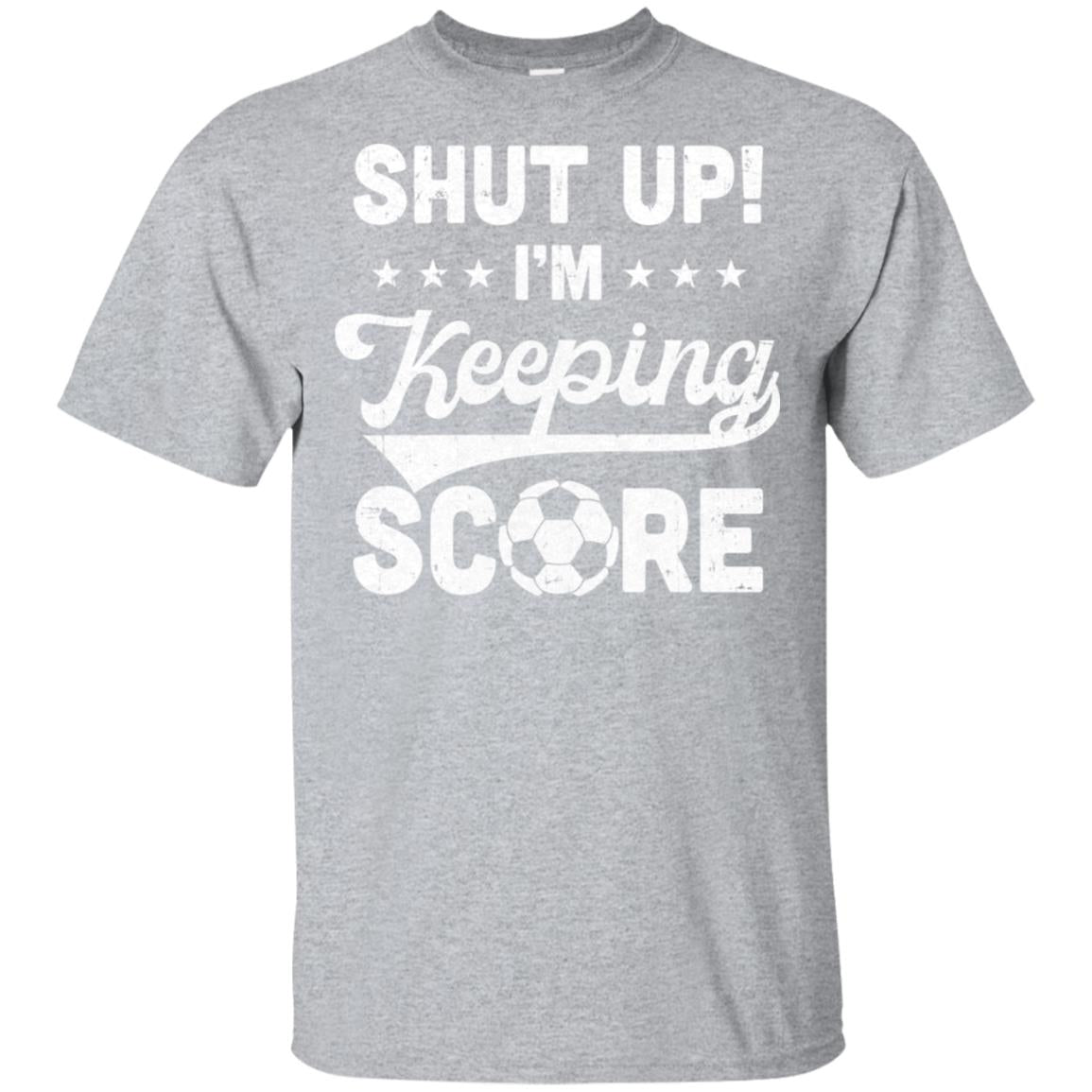 Shut Up I'm Keeping Score Funny Soccer T-Shirt & Hoodie | Teecentury.com