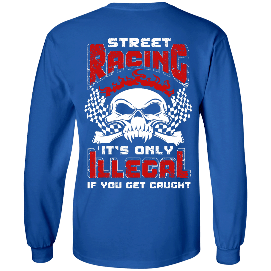 Street Racing It's Only Illegal If You Get Caught T-Shirt & Hoodie | Teecentury.com