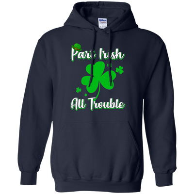 St Patricks Day Part Irish All Trouble Funny Party T-Shirt & Hoodie | Teecentury.com