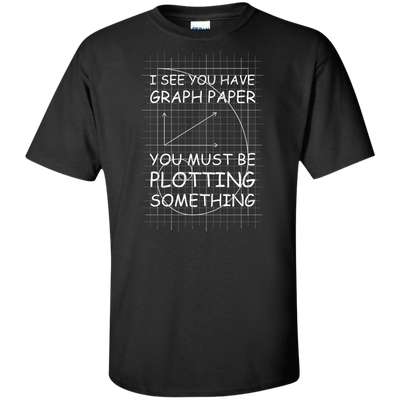 I See You Have Graph Paper Tall Style T-Shirt & Hoodie | Teecentury.com