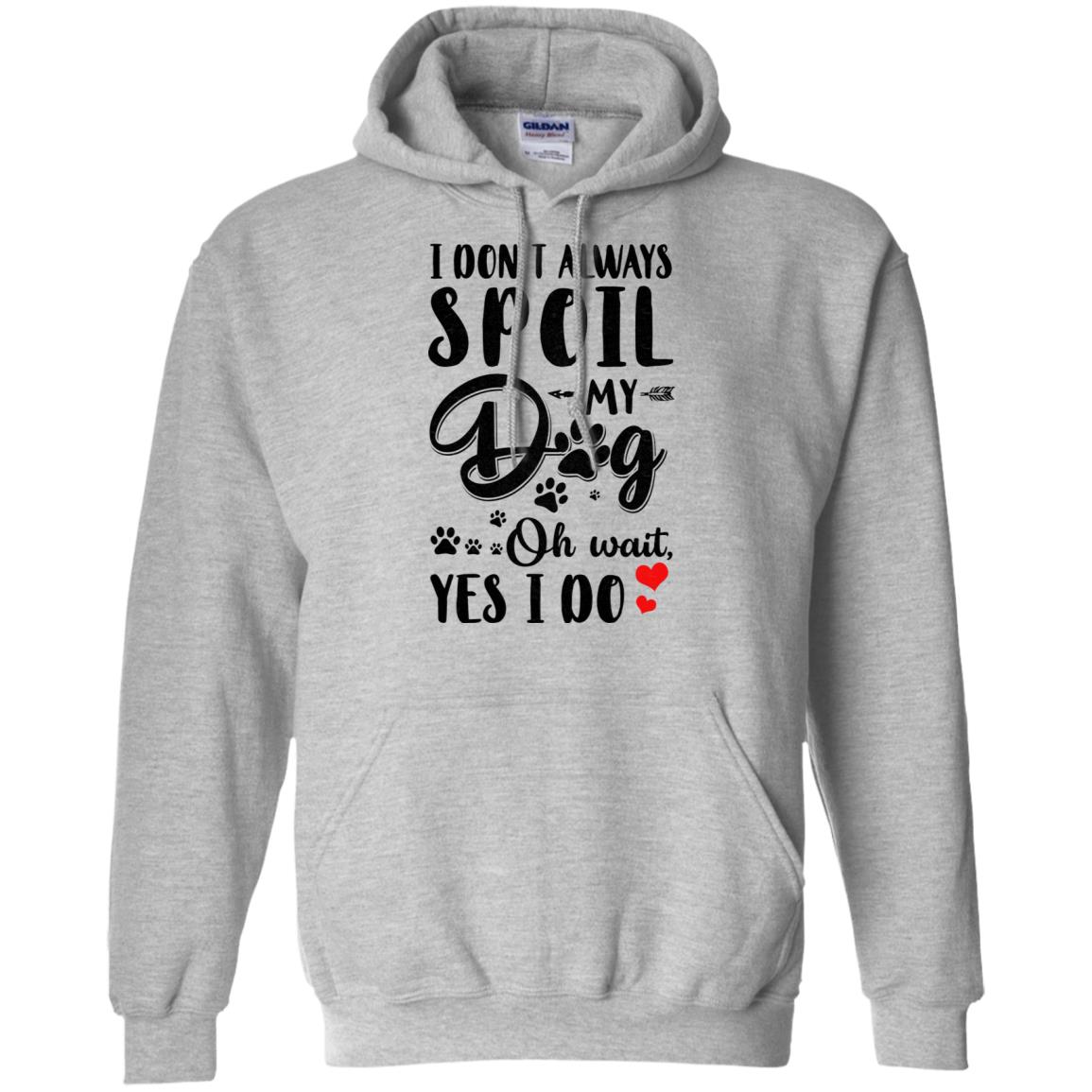 I Don't Always Spoil My Dog Oh Wait Yes I Do Dog Lover T-Shirt & Tank Top | Teecentury.com