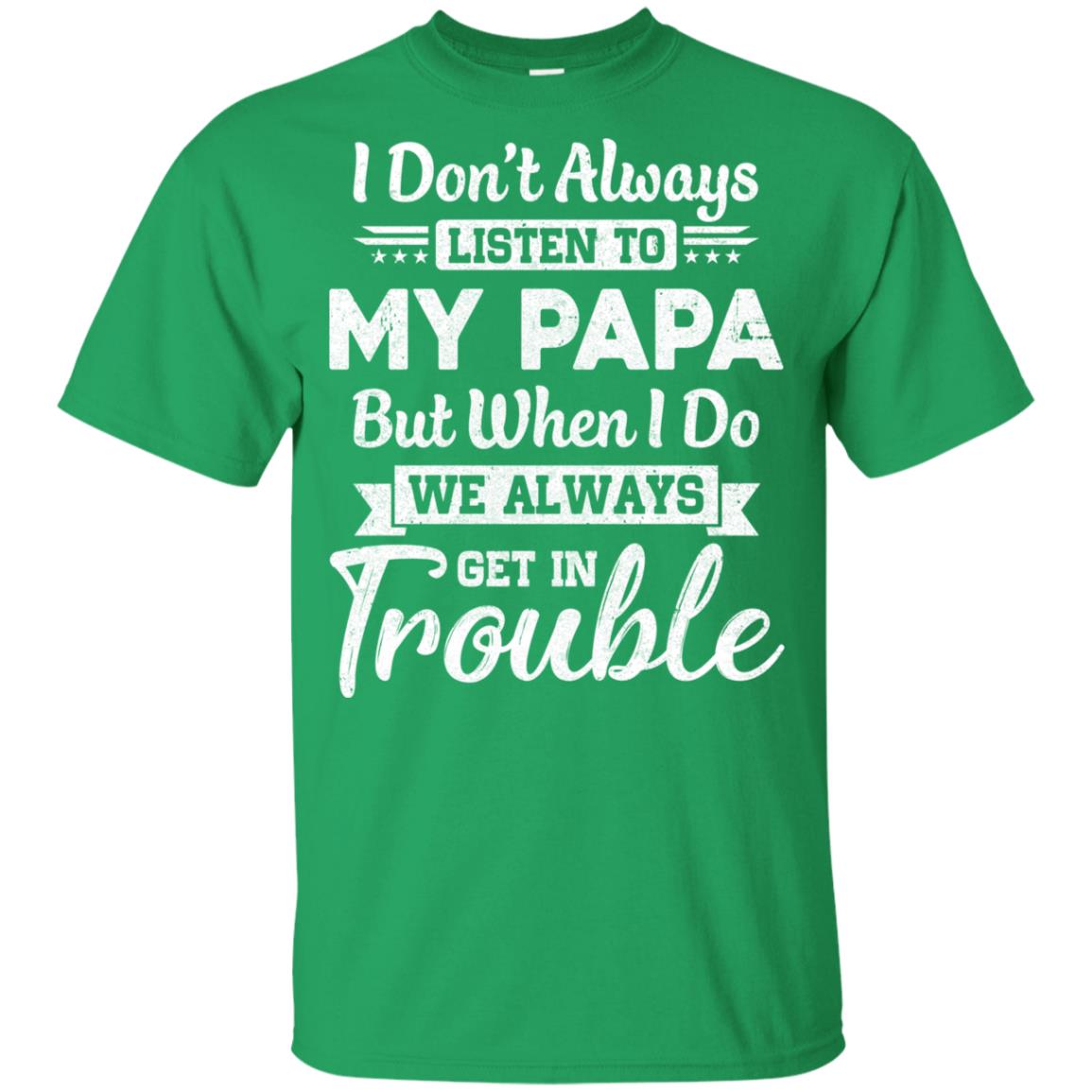I Don't Always Listen To My Papa Funny T-Shirt Gifts I Don't Always Listen To My Papa Funny T-Shirt Gifts