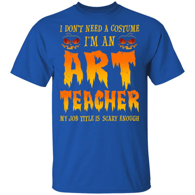 Halloween I Don't Need A Costume I'm An ART Teacher T-Shirt & Hoodie | Teecentury.com