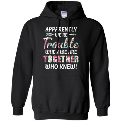 Apparently We're Trouble When We Are Together Who Knew T-Shirt & Hoodie | Teecentury.com