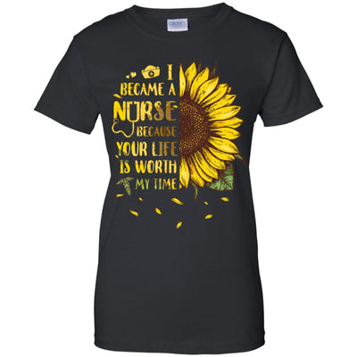 I Became A Nurse Because Your Life Is Worth My Time T-Shirt & Hoodie | Teecentury.com