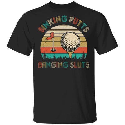 Golfer Sinking Putts Banging Sluts Vintage Golf Funny Gifts T-Shirt & Hoodie | Teecentury.com