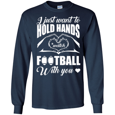 I Just Want To Hold Hands And Watch Football T-Shirt & Hoodie | Teecentury.com