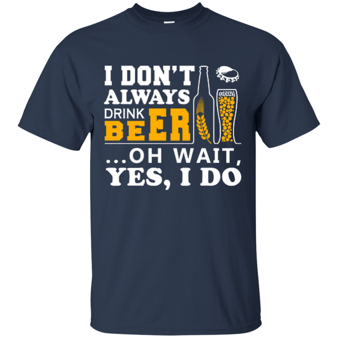 I Dont Always Drink Beer Oh Wait Yes I Do T-Shirt & Hoodie | Teecentury.com