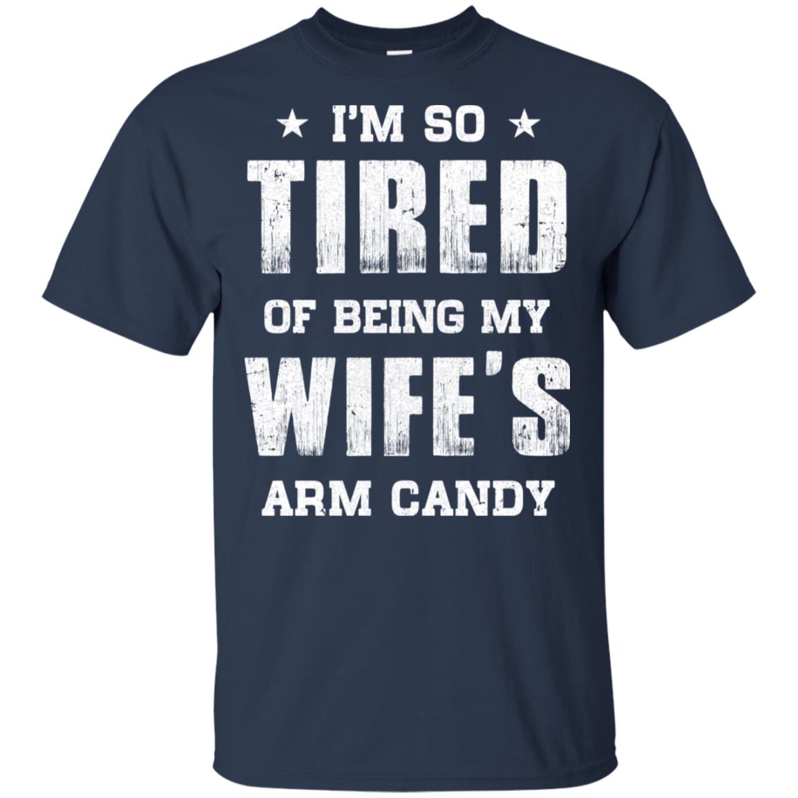 Im So Tired Of Being My Wife's Arm Candy Funny Husband T-Shirt & Hoodie | Teecentury.com