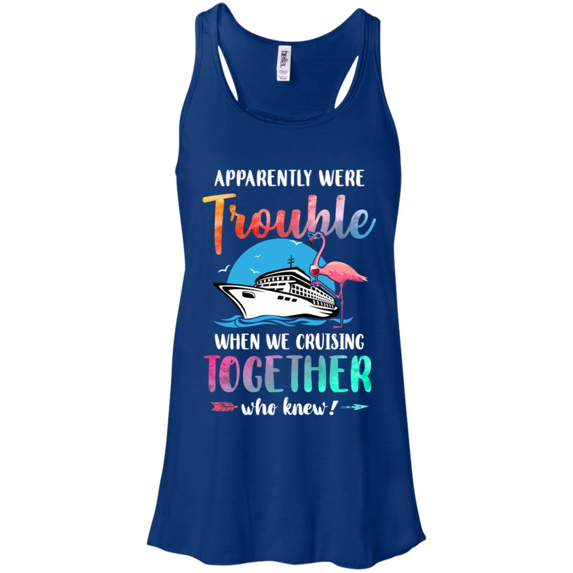 Apparently We're Trouble When We Are Cruising Together T-Shirt & Tank Top | Teecentury.com