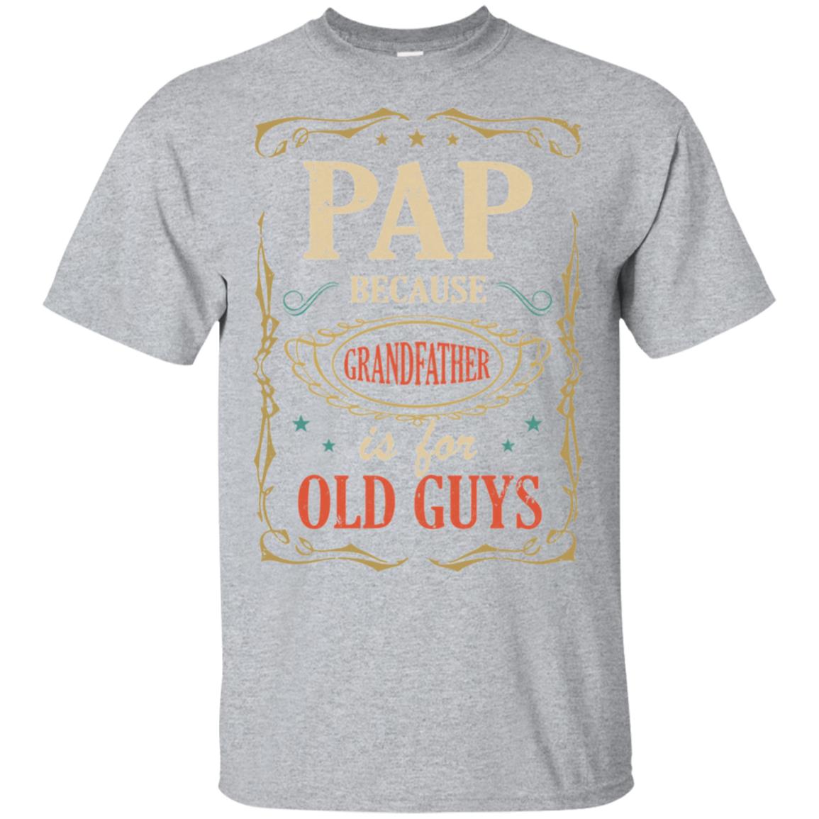 Pap Because Grandfather Is For Old Guys Fathers Day Gift T-Shirt & Hoodie | Teecentury.com