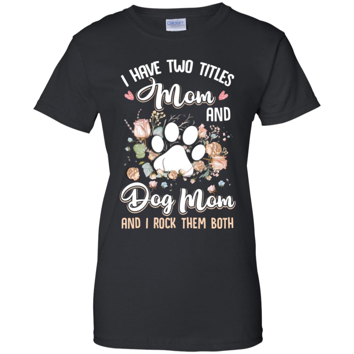 I Have Two Titles Mom And Dog Mom Funny Dog Lover T-Shirt & Hoodie | Teecentury.com