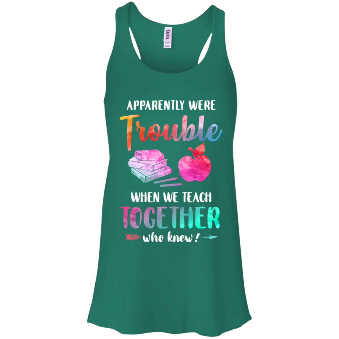 Apparently We're Trouble When We Teach Together Teacher T-Shirt & Tank Top | Teecentury.com