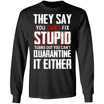 You Cant Fix Stupid You Cant Quarantine It Either T-Shirt & Hoodie | Teecentury.com
