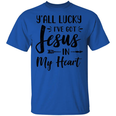 Y'all Lucky I've Got Jesus In My Heart Funny Christian T-Shirt & Hoodie | Teecentury.com