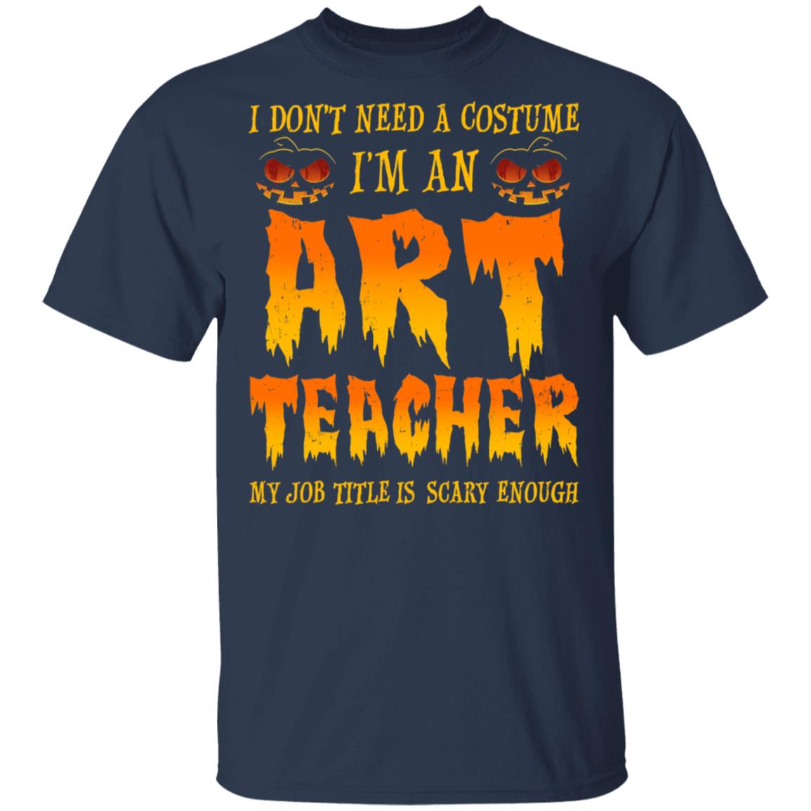 Halloween I Don't Need A Costume I'm An ART Teacher T-Shirt & Hoodie | Teecentury.com