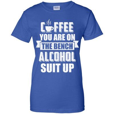 Coffee You Are On The Bench Alcohol Suit Up T-Shirt & Hoodie | Teecentury.com