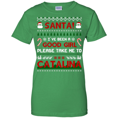 Santa I've Been A Good Girl Please Take Me To Catalina T-Shirt & Hoodie | Teecentury.com
