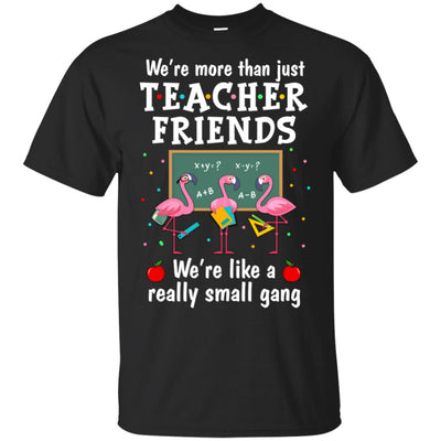 We're More Than Teacher Friends Like A Really Small Gang T-Shirt & Hoodie | Teecentury.com