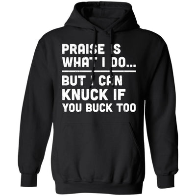 Praise Is What I Do But I Can Knuck If You Buck Too T-Shirt & Hoodie | Teecentury.com