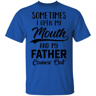 Sometimes I Open My Mouth And My Father Comes Out Funny Gift T-Shirt & Hoodie | Teecentury.com