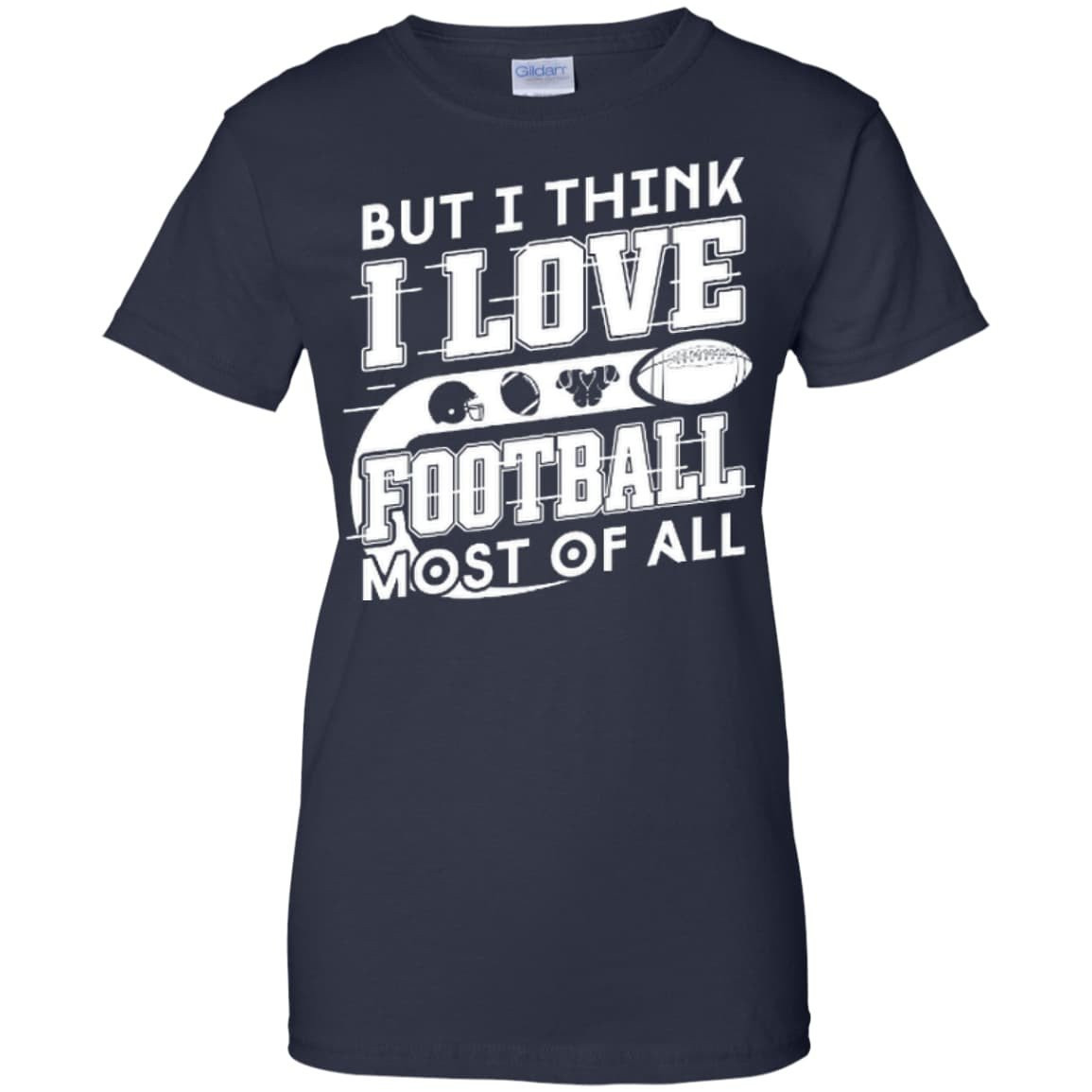 But I Think I Love Football Most Of All T-Shirt & Hoodie | Teecentury.com