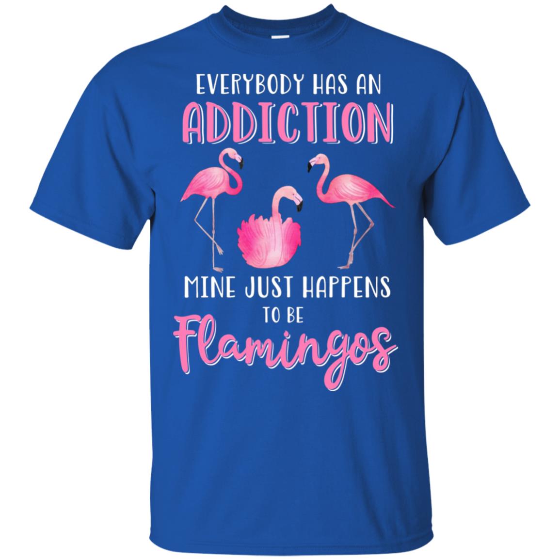 Everybody Has An Addiction Mine Just Happens To Be Flamingos T-Shirt & Tank Top | Teecentury.com